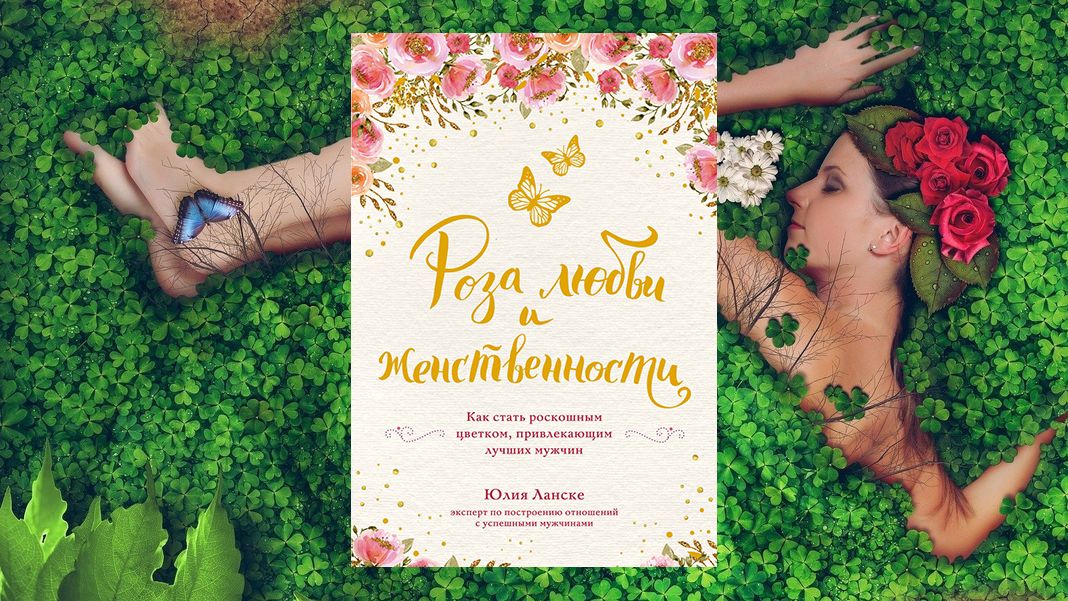 «Роза любви и женственности. Как стать роскошным цветком, привлекающим лучших мужчин», Юлия Ланске Юлия Ланске «Роза любви и женственности. Как стать роскошным цветком, привлекающим лучших мужчин»